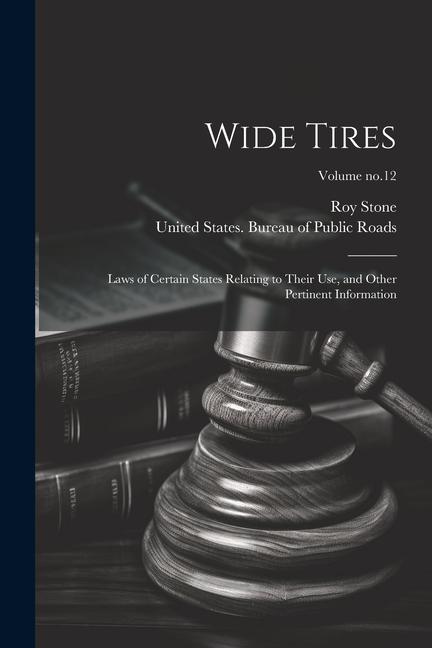 Wide Tires: Laws of Certain States Relating to Their Use, and Other Pertinent Information; Volume no.12