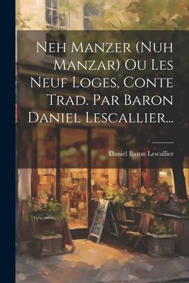 Neh Manzer (nuh Manzar) Ou Les Neuf Loges, Conte Trad. Par Baron Daniel Lescallier...