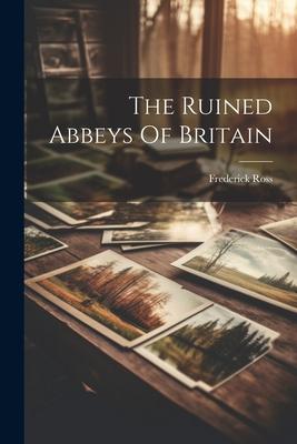 The Ruined Abbeys Of Britain