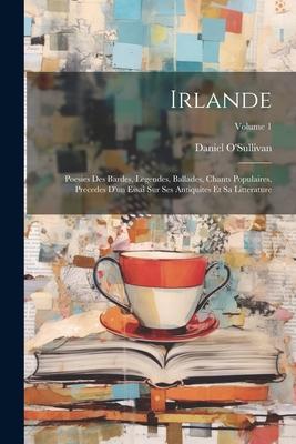 Irlande: Poesies Des Bardes, Legendes, Ballades, Chants Populaires, Precedes D'un Essai Sur Ses Antiquites Et Sa Litterature; V