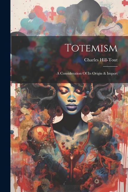 Totemism: A Consideration Of Its Origin & Import