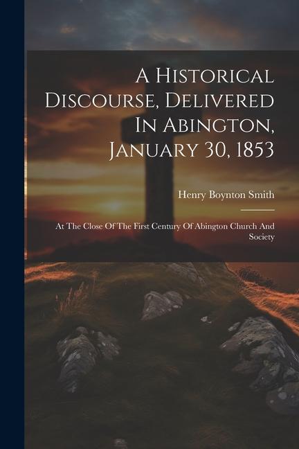 A Historical Discourse, Delivered In Abington, January 30, 1853: At The Close Of The First Century Of Abington Church And Society