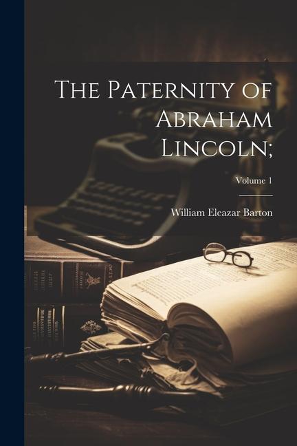 The Paternity of Abraham Lincoln;; Volume 1