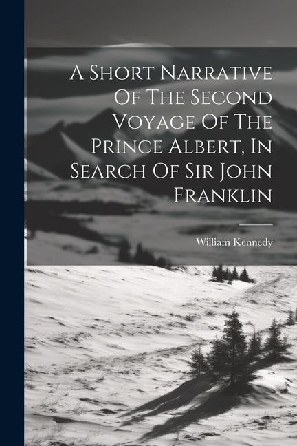 A Short Narrative Of The Second Voyage Of The Prince Albert, In Search Of Sir John Franklin