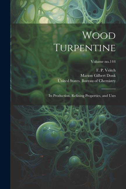 Wood Turpentine: Its Production, Refining Properties, and Uses; Volume no.144