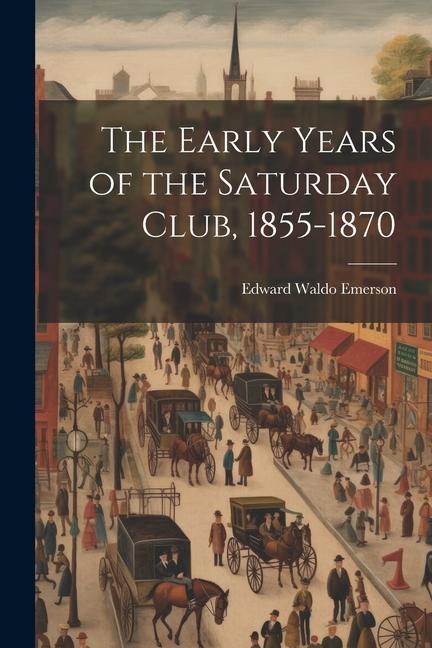 The Early Years of the Saturday Club, 1855-1870