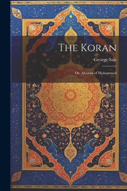 The Koran: Or, Alcoran of Mohammed