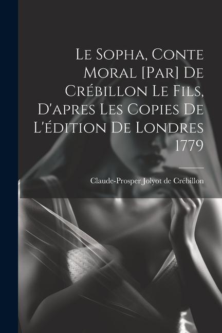 Le Sopha, conte moral [par] De Crébillon le fils, d'apres les copies de l'édition de Londres 1779