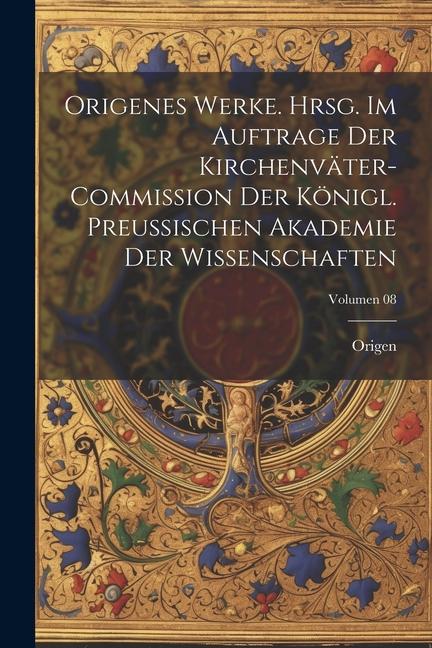 Origenes Werke. Hrsg. im Auftrage der Kirchenväter-Commission der Königl. Preussischen Akademie der Wissenschaften; Volumen 08