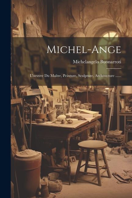 Michel-ange: L'oeuvre Du Maître, Peinture, Sculpture, Architecture ......