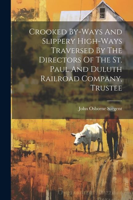 Crooked By-ways And Slippery High-ways Traversed By The Directors Of The St. Paul And Duluth Railroad Company, Trustee