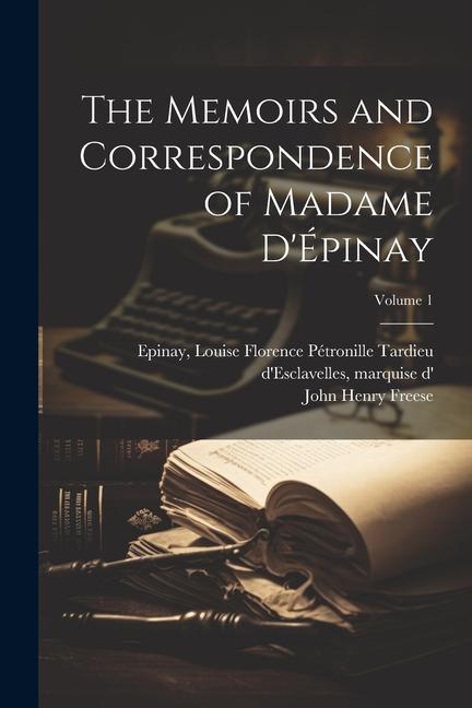 The Memoirs and Correspondence of Madame D'Épinay; Volume 1