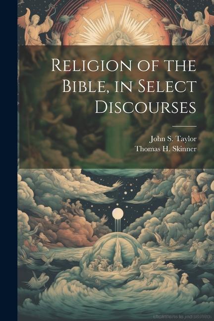 Religion of the Bible, in Select Discourses