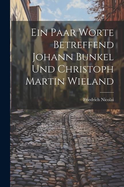 Ein Paar Worte Betreffend Johann Bunkel Und Christoph Martin Wieland