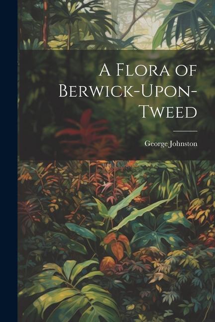 A Flora of Berwick-Upon-Tweed