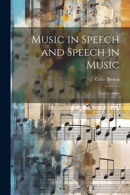 Music in Speech and Speech in Music: Two Lectures