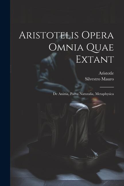 Aristotelis Opera Omnia Quae Extant: De Anima, Parva Naturalia, Metaphysica