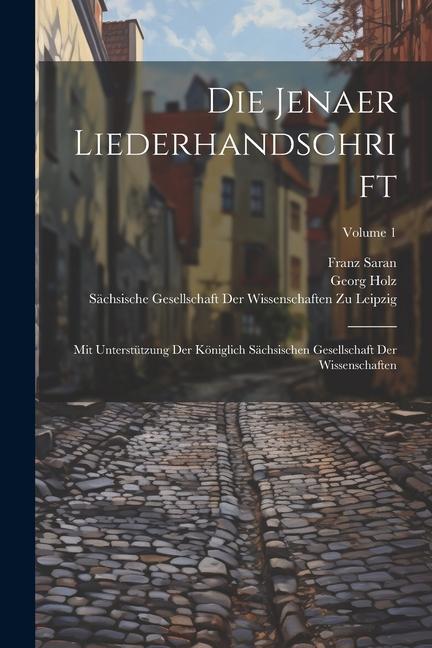 Die Jenaer Liederhandschrift: Mit Unterstützung Der Königlich Sächsischen Gesellschaft Der Wissenschaften; Volume 1