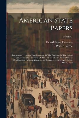 American State Papers: Documents, Legislative And Executive, Of The Congress Of The United States. From The 1st Session Of The 14th To The 1s