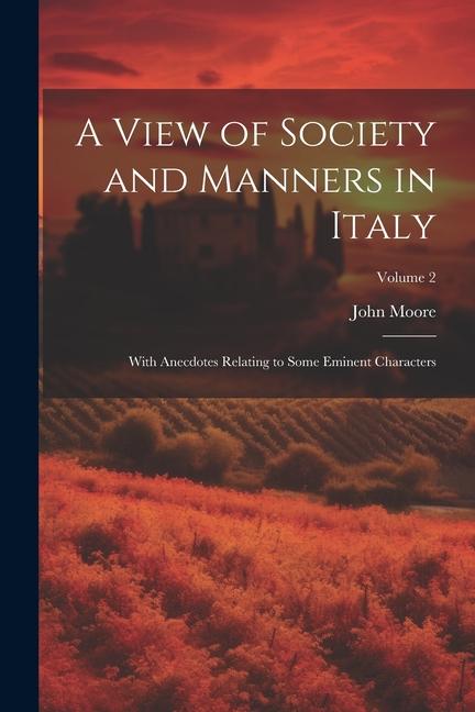 A View of Society and Manners in Italy: With Anecdotes Relating to Some Eminent Characters; Volume 2