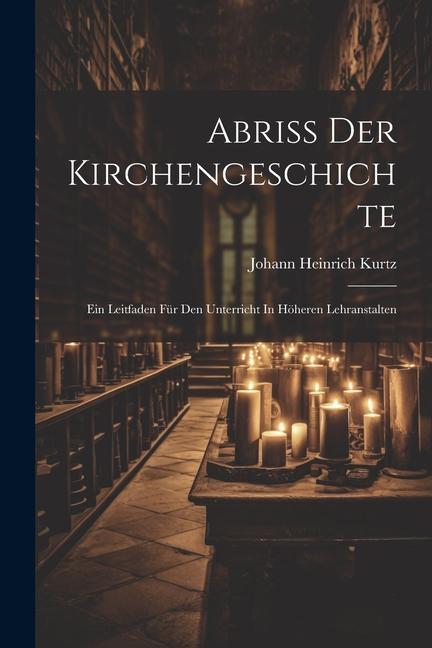 Abriss Der Kirchengeschichte: Ein Leitfaden Für Den Unterricht In Höheren Lehranstalten