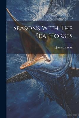 Seasons With The Sea-horses