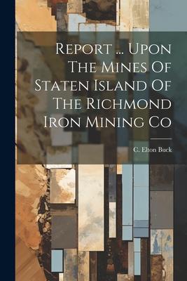 Report ... Upon The Mines Of Staten Island Of The Richmond Iron Mining Co