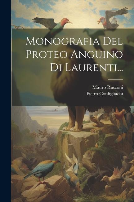 Monografia Del Proteo Anguino Di Laurenti...