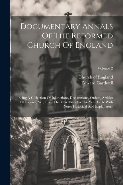 Documentary Annals Of The Reformed Church Of England: Being A Collection Of Injunctions, Declarations, Orders, Articles Of Inquiry, &c., From The Year