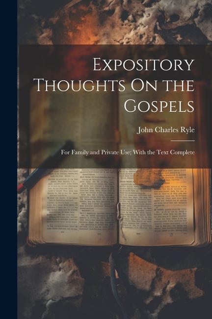 Expository Thoughts On the Gospels: For Family and Private Use; With the Text Complete