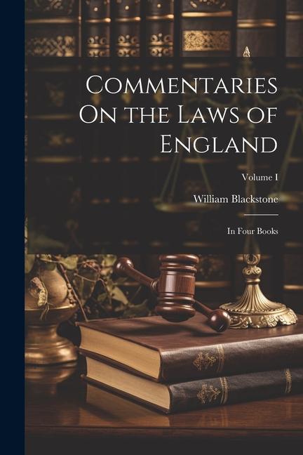 Commentaries On the Laws of England: In Four Books; Volume I