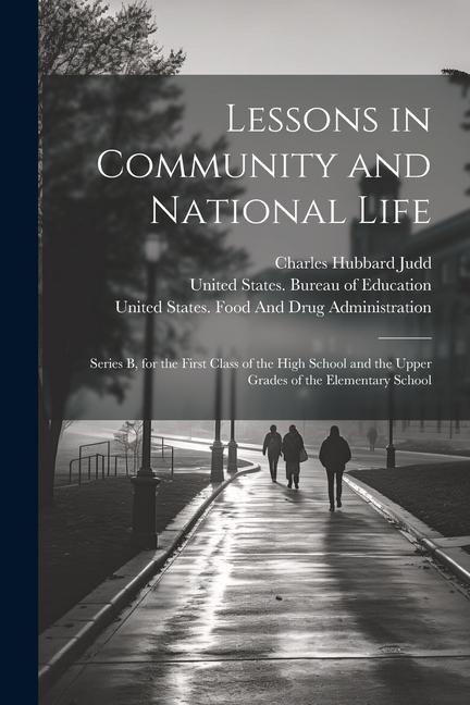 Lessons in Community and National Life: Series B, for the First Class of the High School and the Upper Grades of the Elementary School