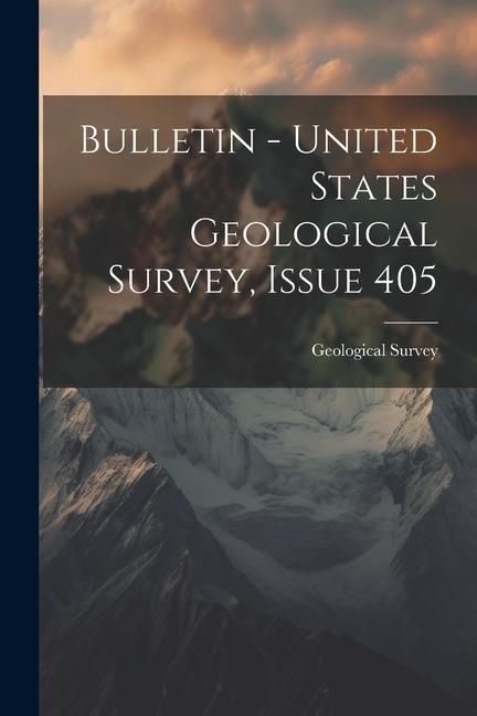 Bulletin - United States Geological Survey, Issue 405