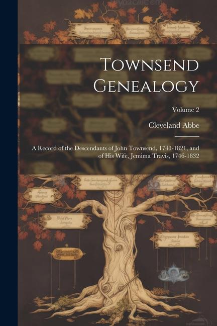 Townsend Genealogy; a Record of the Descendants of John Townsend, 1743-1821, and of his Wife, Jemima Travis, 1746-1832; Volume 2