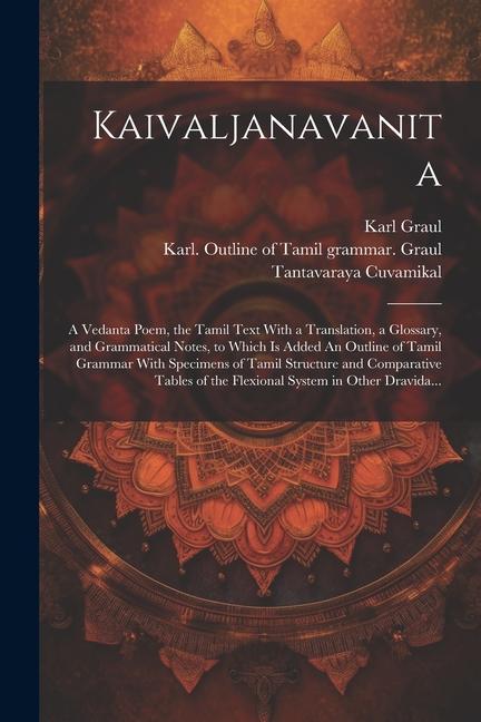 Kaivaljanavanita: A Vedanta Poem, the Tamil Text With a Translation, a Glossary, and Grammatical Notes, to Which is Added An Outline of