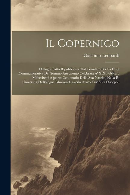 Il Copernico: Dialogo. Fatto Ripubblicare Dal Comitato Per La Festa Commemorativa Del Sommo Astronomo Celebrata A' XIX Febbraio Mdcc