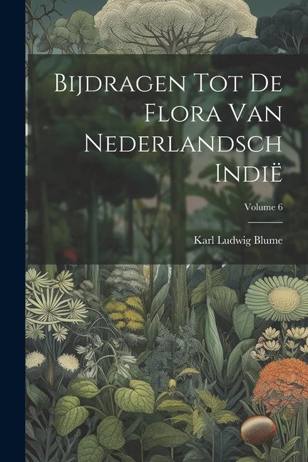 Bijdragen Tot De Flora Van Nederlandsch Indië; Volume 6