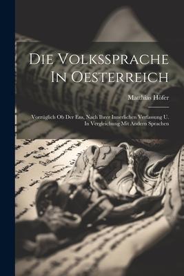 Die Volkssprache In Oesterreich: Vorzüglich Ob Der Ens, Nach Ihrer Innerlichen Verfassung U. In Vergleichung Mit Andern Sprachen