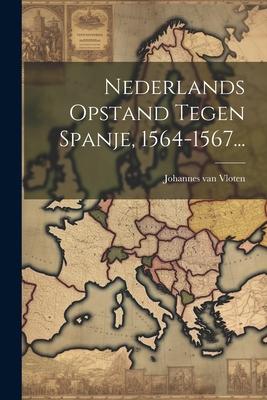 Nederlands Opstand Tegen Spanje, 1564-1567...