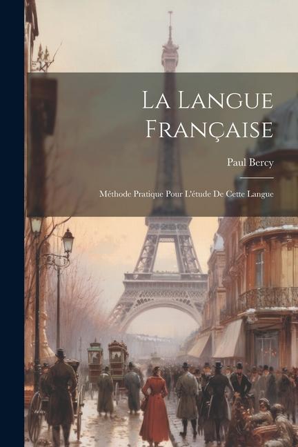 La Langue Française: Méthode Pratique Pour L'étude De Cette Langue