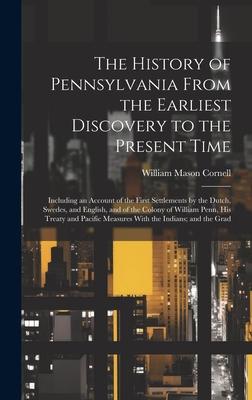 The History of Pennsylvania From the Earliest Discovery to the Present Time: Including an Account of the First Settlements by the Dutch, Swedes, and E