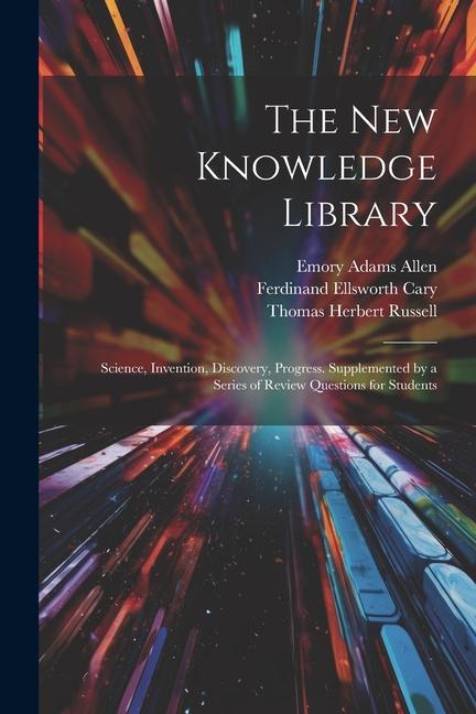 The New Knowledge Library: Science, Invention, Discovery, Progress. Supplemented by a Series of Review Questions for Students