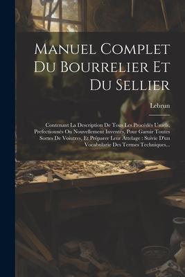 Manuel Complet Du Bourrelier Et Du Sellier: Contenant La Description De Tous Les Procédés Usuels, Prefectionnés Ou Nouvellement Inventés, Pour Garnir