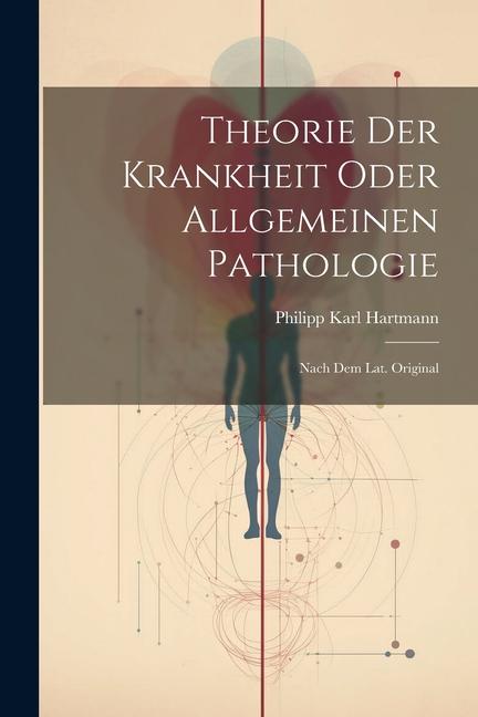 Theorie Der Krankheit Oder Allgemeinen Pathologie: Nach Dem Lat. Original