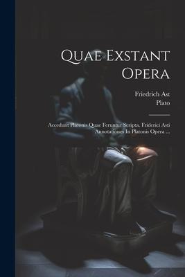 Quae Exstant Opera: Accedunt Platonis Quae Feruntur Scripta. Friderici Asti Annotationes In Platonis Opera ...