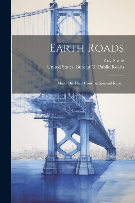 Earth Roads: Hints On Their Construction and Repair