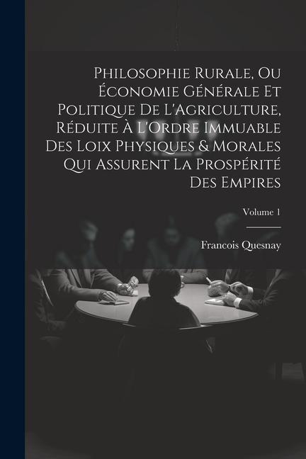 Philosophie Rurale, Ou Économie Générale Et Politique De L'Agriculture, Réduite À L'Ordre Immuable Des Loix Physiques & Morales Qui Assurent La Prospé