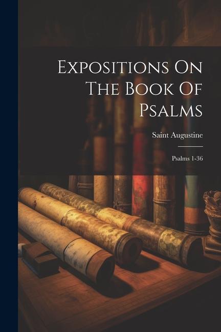 Expositions On The Book Of Psalms: Psalms 1-36