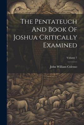 The Pentateuch And Book Of Joshua Critically Examined; Volume 7