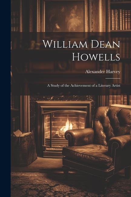 William Dean Howells: A Study of the Achievement of a Literary Artist